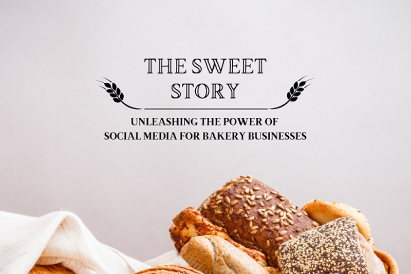 The Sweet Success: Unleashing the Power of Social Media for Bakery Businesses